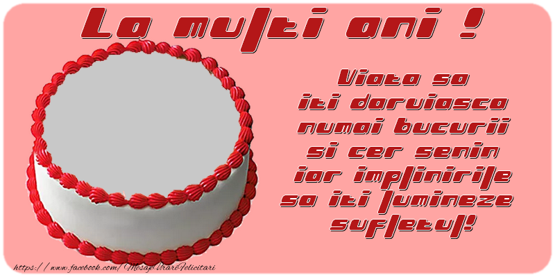 Felicitari personalizate de zi de nastere - Viata sa iti daruiasca numai bucurii si cer senin iar implinirile sa iti lumineze  sufletul!