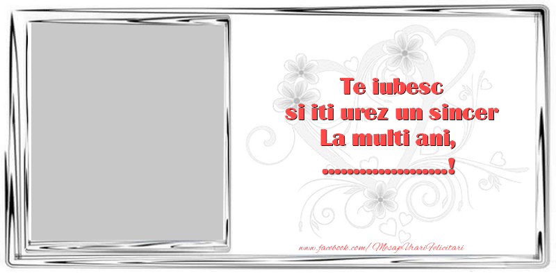 Felicitari personalizate de zi de nastere - Te iubesc si iti urez un sincer La multi ani, ...