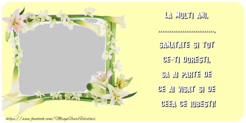 Felicitari personalizate de zi de nastere - La multi ani, ..., sanatate si tot ce-ti doresti, sa ai parte de ce ai visat si de ceea ce iubesti