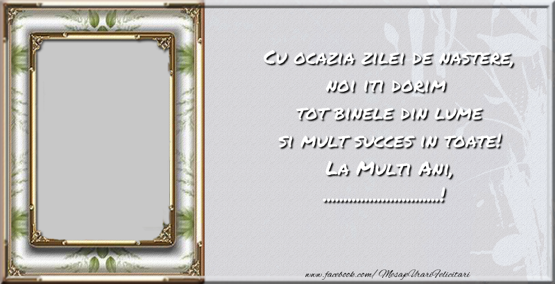 Felicitari personalizate de zi de nastere - Cu ocazia zilei de nastere noi iti dorim  tot binele din lume si mult succes in toate! La Multi Ani, ...