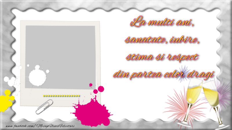 Felicitari personalizate de zi de nastere - ..., La multi ani,  sanatate, iubire,  stima si respect  din partea celor dragi