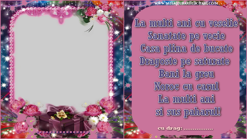 Felicitari personalizate de zi de nastere - La multi ani, ... ... La multi ani cu veselie Sanatate pe vecie Casa plina de bucate Dragoste pe saturate  Bani la greu Noroc cu carul La multi ani  si sus paharul!