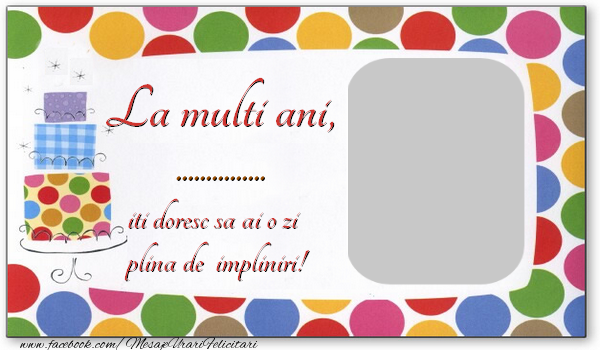 Felicitari personalizate de zi de nastere - La multi ani, ..., iti doresc sa ai o zi plina de impliniri!