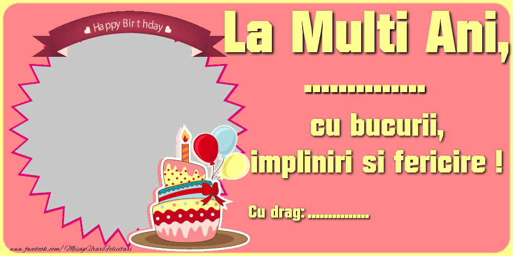 Felicitari personalizate de zi de nastere - La Multi Ani ... cu bucurii, impliniri si fericire ! Cu drag: ...