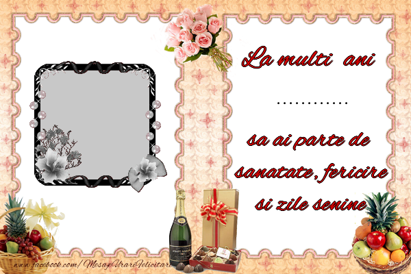 Felicitari personalizate de zi de nastere - La multi ani ..., sa ai parte de sanatate, fericire si zile senine.