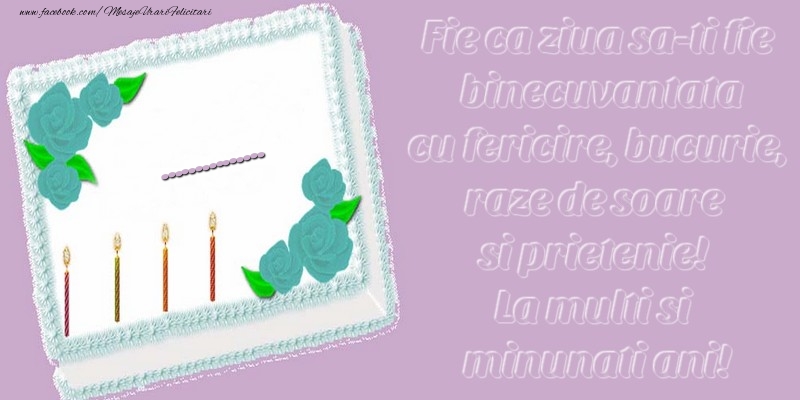Felicitari personalizate de zi de nastere - .... Fie ca ziua sa-ti fie binecuvantata cu fericire, bucurie, raze de soare si prietenie! La multi si minunati ani!