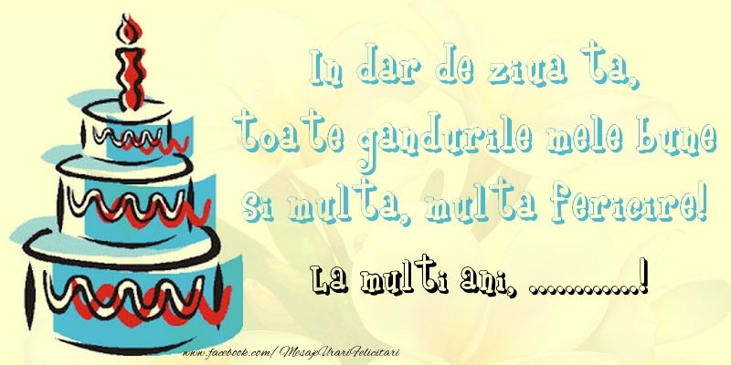 Felicitari personalizate de zi de nastere - In dar de ziua ta,  toate gandurile mele bune  si multa, multa fericire! La mullti ani, ...