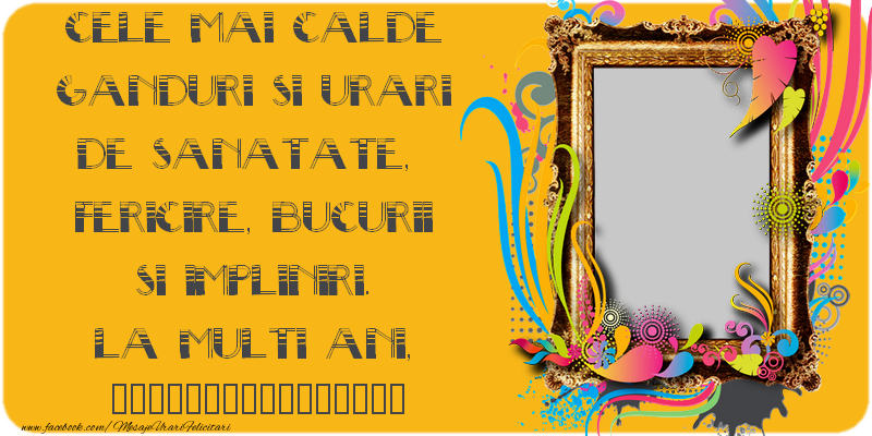 Felicitari personalizate de zi de nastere - Cele mai calde ganduri si urari de sanatate, fericire, bucurii si impliniri. La Multi Ani, ...