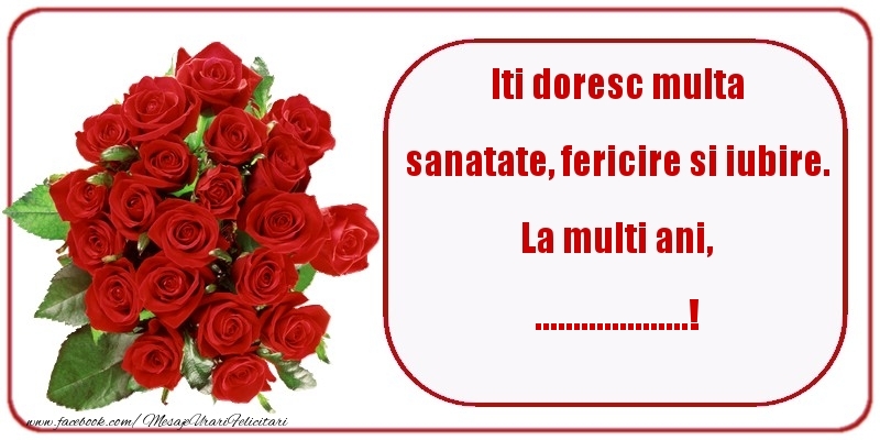Felicitari personalizate de zi de nastere - Iti doresc multa sanatate, fericire si iubire. La multi ani, ...