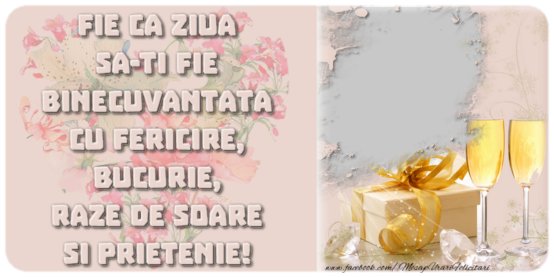 Felicitari personalizate de zi de nastere - Flori & Sampanie & 1 Poza & Ramă Foto & Femei | Fie ca ziua sa-ti fie binecuvantata cu fericire, bucurie, raze de soare si prietenie!