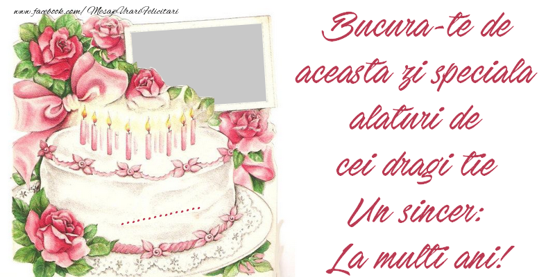Felicitari personalizate de zi de nastere - Bucura-te de aceasta zi speciala, alaturi de cei dragi tie. Un sincer: La multi ani! ...!