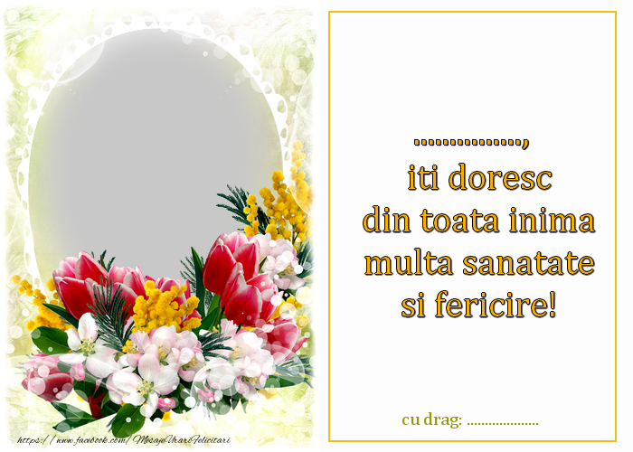 Felicitari personalizate de zi de nastere - Flori & 1 Poza & Ramă Foto & Femei | ..., iti doresc din toata inima multa sanatate si fericire! Cu drag:  ...