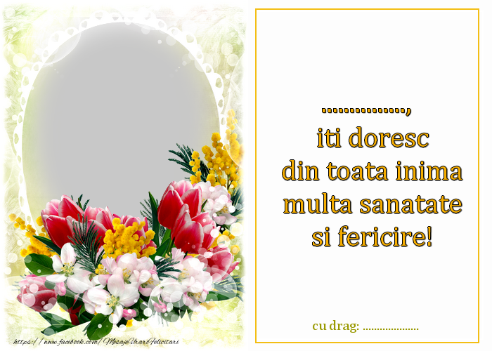 Felicitari personalizate de zi de nastere - ..., iti doresc din toata inima multa sanatate si fericire! Cu drag:  ...