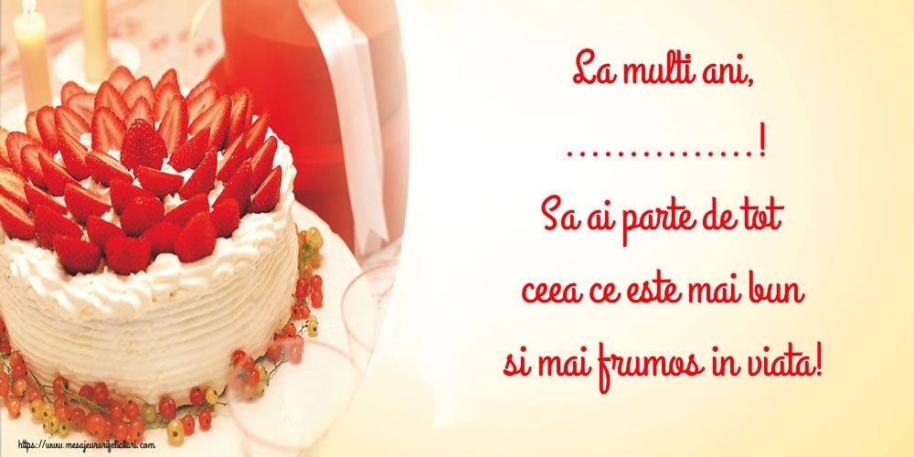 Felicitari personalizate de zi de nastere - La multi ani, ...! Sa ai parte de tot ceea ce este mai bun si mai frumos in viata!