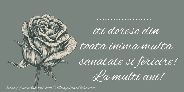 Felicitari personalizate de zi de nastere - ... iti doresc din toata inima multa sanatate si fericire! La multi ani!
