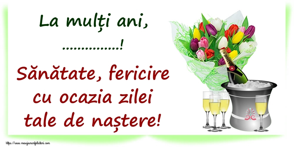 Felicitari personalizate de zi de nastere - Flori & Sampanie & Femei | La mulți ani, ...! Sănătate, fericire cu ocazia zilei tale de naștere!