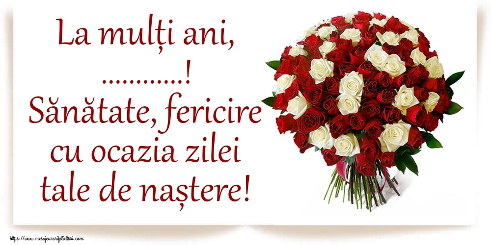 Felicitari personalizate de zi de nastere - Flori & Trandafiri & Femei & Doamne | La mulți ani, ...! Sănătate, fericire cu ocazia zilei tale de naștere!