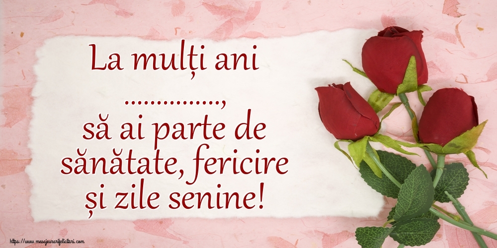 Felicitari personalizate de zi de nastere - Trandafiri & Femei & Doamne | La mulți ani ..., să ai parte de sănătate, fericire și zile senine!
