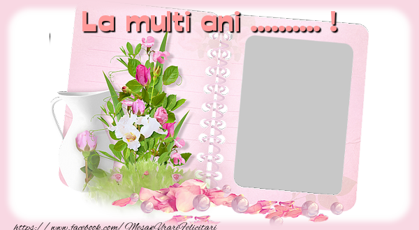 Felicitari personalizate de zi de nastere - Buchete De Flori & 1 Poza & Ramă Foto | La multi ani ... !