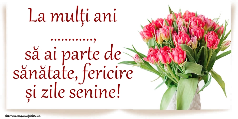 Felicitari personalizate de zi de nastere - Flori & Femei | La mulți ani ..., să ai parte de sănătate, fericire și zile senine!