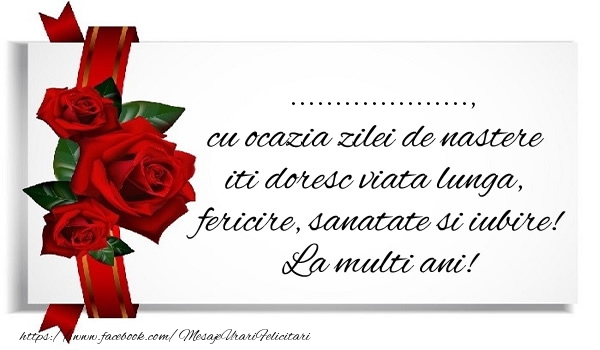 Felicitari personalizate de zi de nastere - Trandafiri: ... cu ocazia zilei de nastere iti doresc viata lunga, fericire, sanatate si iubire. La multi ani!