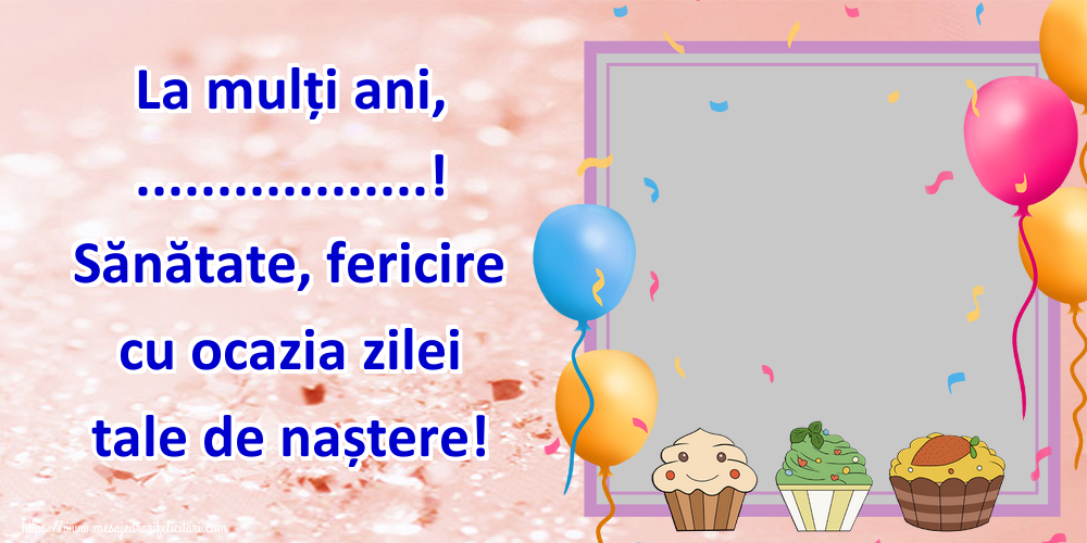 Felicitari personalizate de zi de nastere - La mulți ani, ...! Sănătate, fericire cu ocazia zilei tale de naștere! - Rama foto