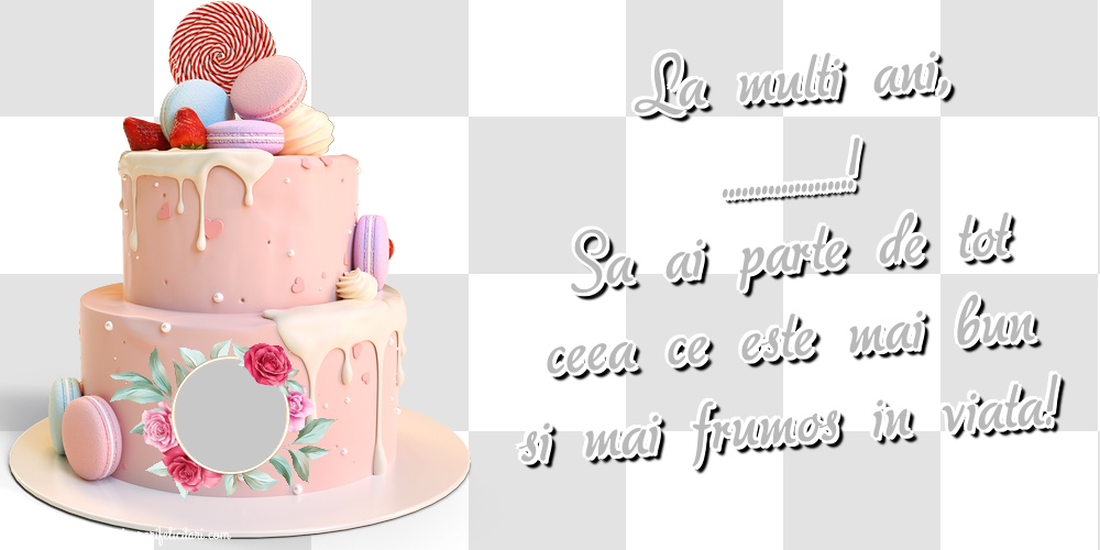 Felicitari personalizate de zi de nastere - La multi ani, ...! Sa ai parte de tot ceea ce este mai bun si mai frumos in viata! - Rama foto