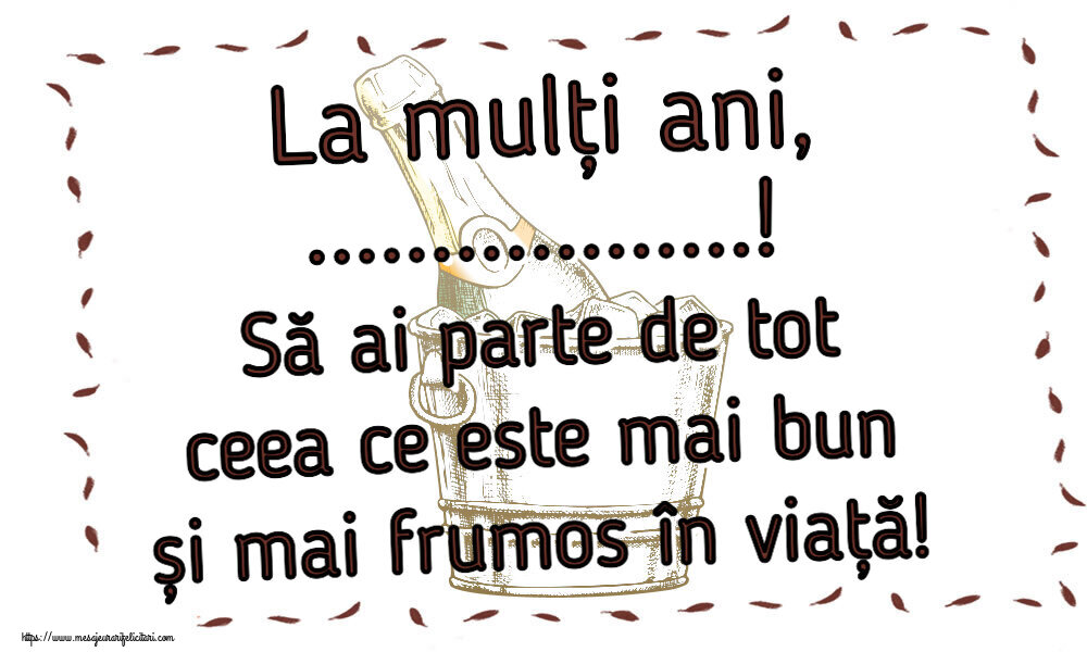 Felicitari personalizate de zi de nastere - La mulți ani, ...! Să ai parte de tot ceea ce este mai bun și mai frumos în viață!
