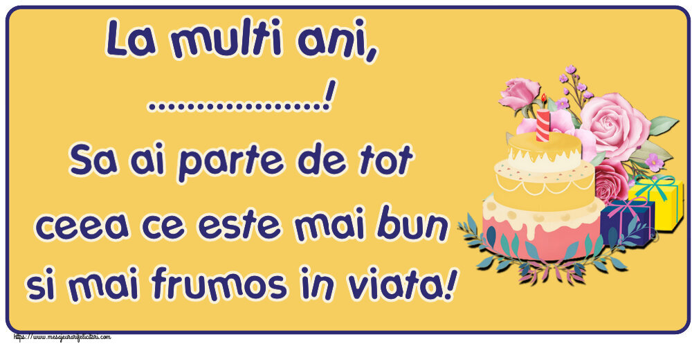 Felicitari personalizate de zi de nastere - Tort | La multi ani, ...! Sa ai parte de tot ceea ce este mai bun si mai frumos in viata!