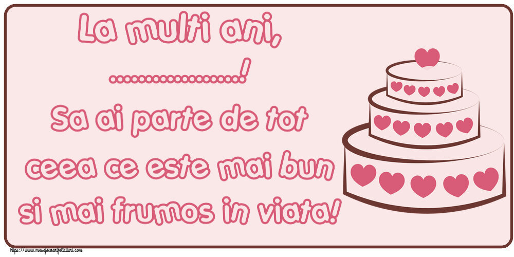 Felicitari personalizate de zi de nastere - Cu toată dragostea: La multi ani, ...! Sa ai parte de tot ceea ce este mai bun si mai frumos in viata! - tort cu inimioare