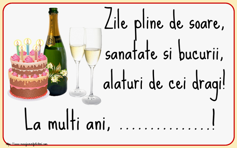 Felicitari personalizate de zi de nastere - Zile pline de soare, sanatate si bucurii, alaturi de cei dragi! La multi ani, ...!