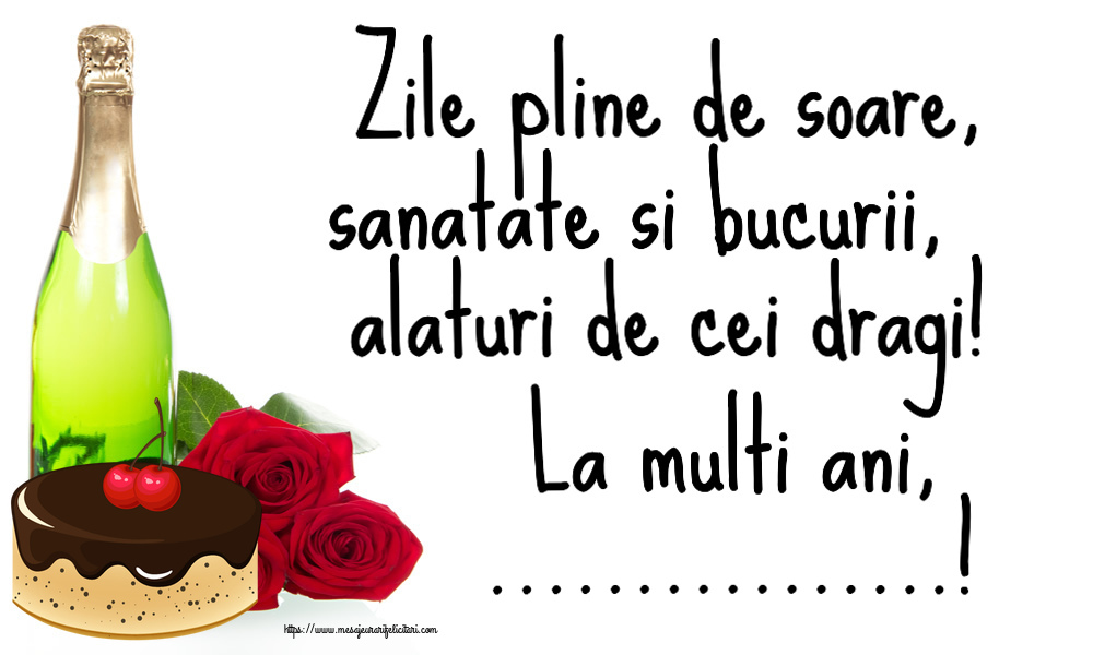 Felicitari personalizate de zi de nastere - Zile pline de soare, sanatate si bucurii, alaturi de cei dragi! La multi ani, ...!