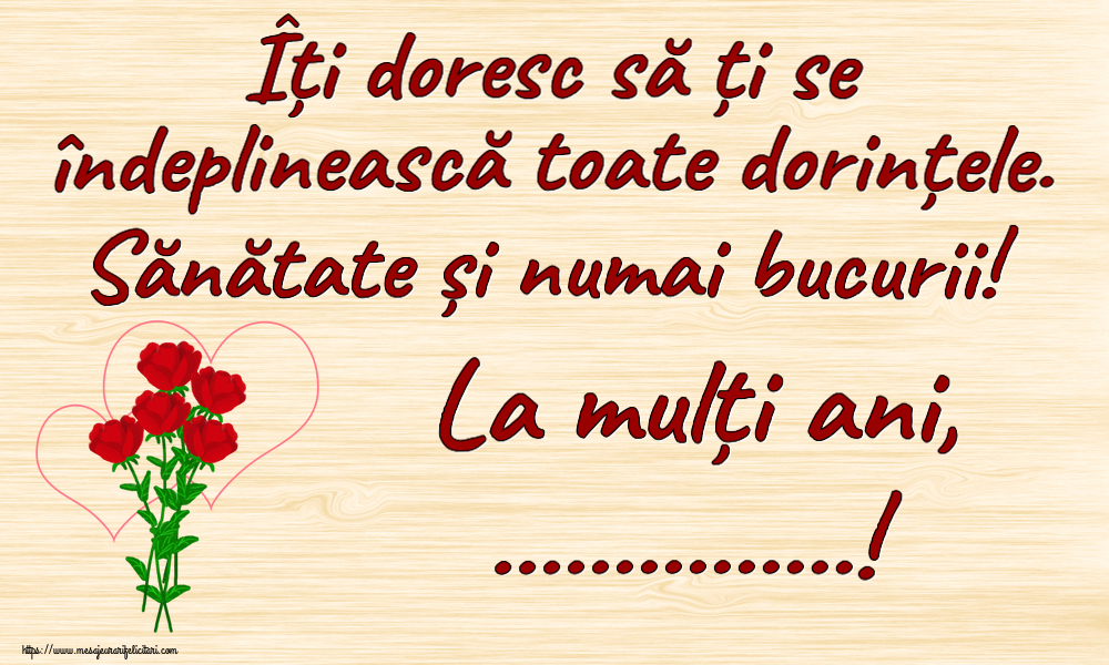 Felicitari personalizate de zi de nastere - Îți doresc să ți se îndeplinească toate dorințele. Sănătate și numai bucurii! La mulți ani, ...! ~ desen cu trandafiri și inimioare