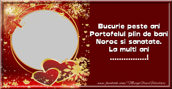 Felicitari personalizate de zi de nastere - Bucurie peste ani, Portofelul plin de bani, Noroc si sanatate, La multi ani ...