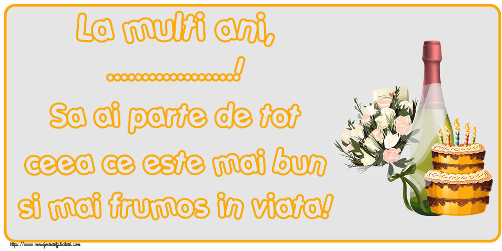 Felicitari personalizate de zi de nastere - La multi ani, ...! Sa ai parte de tot ceea ce este mai bun si mai frumos in viata!