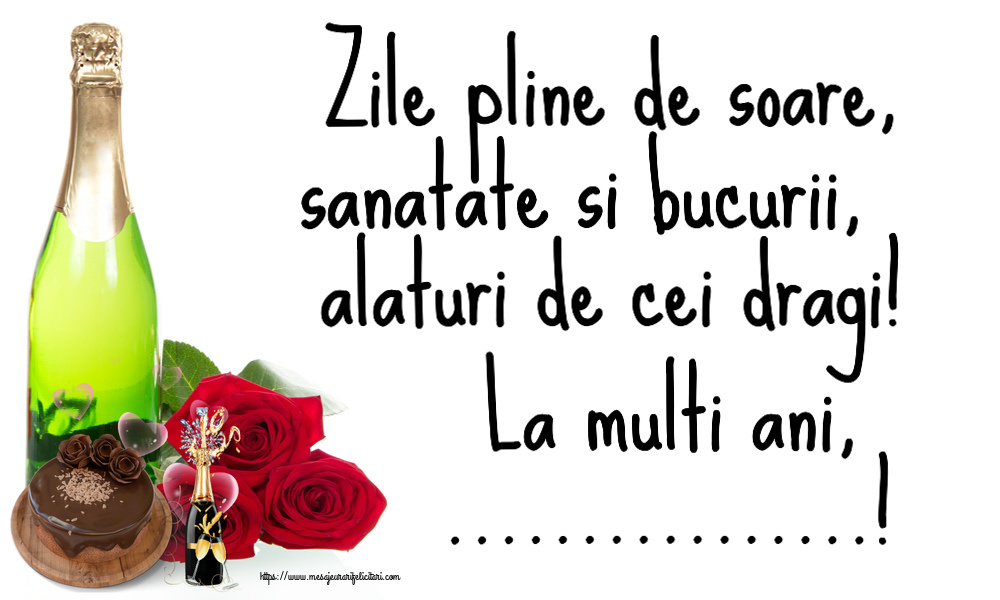 Felicitari personalizate de zi de nastere - Zile pline de soare, sanatate si bucurii, alaturi de cei dragi! La multi ani, ...!