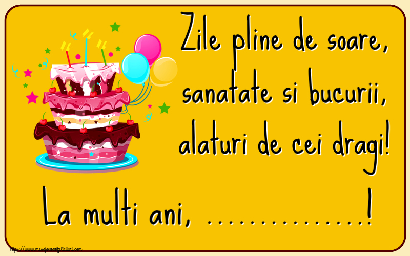 Felicitari personalizate de zi de nastere - Zile pline de soare, sanatate si bucurii, alaturi de cei dragi! La multi ani, ...!