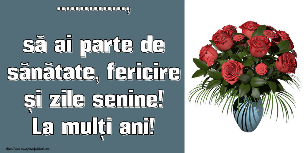 Felicitari personalizate de zi de nastere - ..., să ai parte de sănătate, fericire și zile senine! La mulți ani!