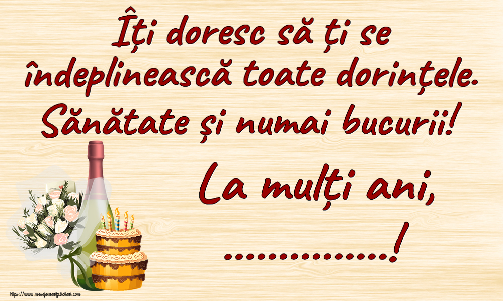 Felicitari personalizate de zi de nastere - Îți doresc să ți se îndeplinească toate dorințele. Sănătate și numai bucurii! La mulți ani, ...!