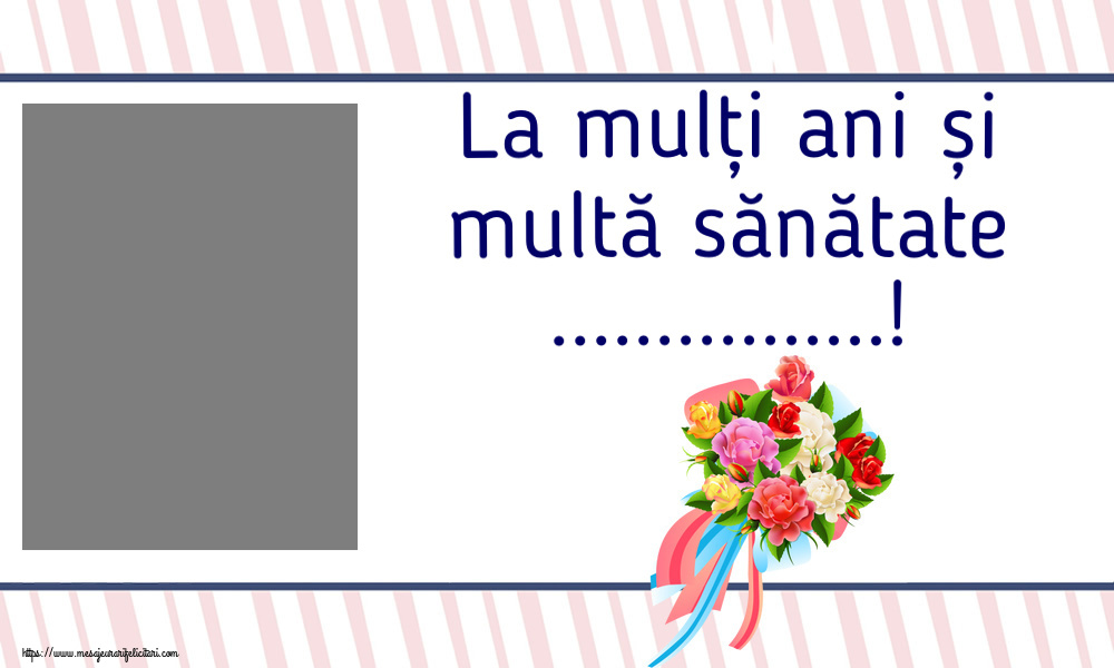 Felicitari personalizate de zi de nastere - Flori & 1 Poza & Ramă Foto & Femei | La mulți ani și multă sănătate ...! - Rama foto