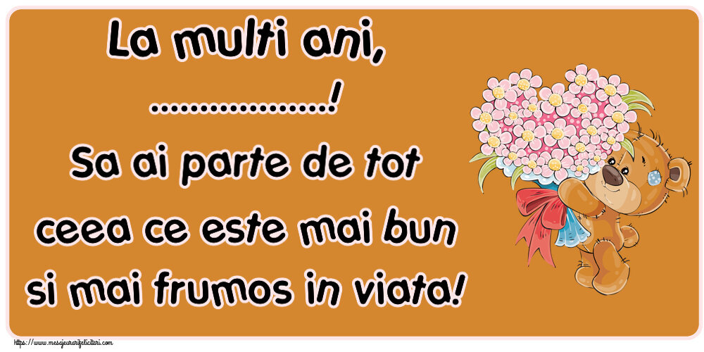 Felicitari personalizate de zi de nastere - La multi ani, ...! Sa ai parte de tot ceea ce este mai bun si mai frumos in viata!