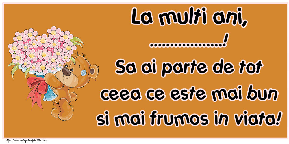 Felicitari personalizate de zi de nastere - La multi ani, ...! Sa ai parte de tot ceea ce este mai bun si mai frumos in viata!