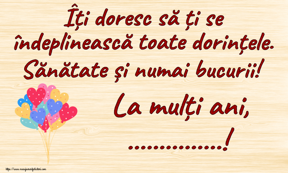 Felicitari personalizate de zi de nastere - Îți doresc să ți se îndeplinească toate dorințele. Sănătate și numai bucurii! La mulți ani, ...!