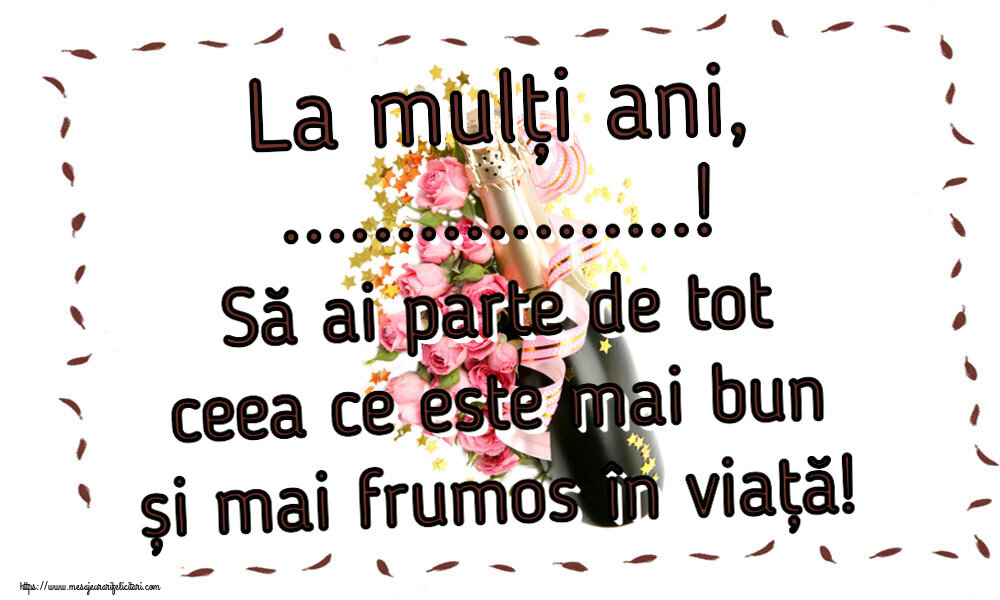 Felicitari personalizate de zi de nastere - La mulți ani, ...! Să ai parte de tot ceea ce este mai bun și mai frumos în viață!