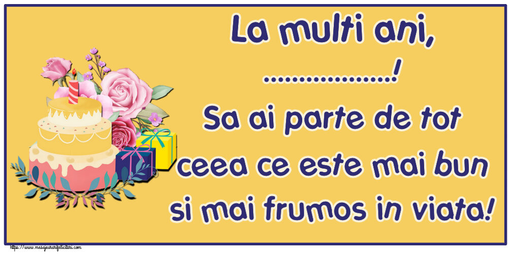 Felicitari personalizate de zi de nastere - La multi ani, ...! Sa ai parte de tot ceea ce este mai bun si mai frumos in viata!