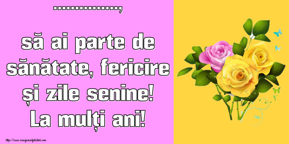 Felicitari personalizate de zi de nastere - ..., să ai parte de sănătate, fericire și zile senine! La mulți ani!