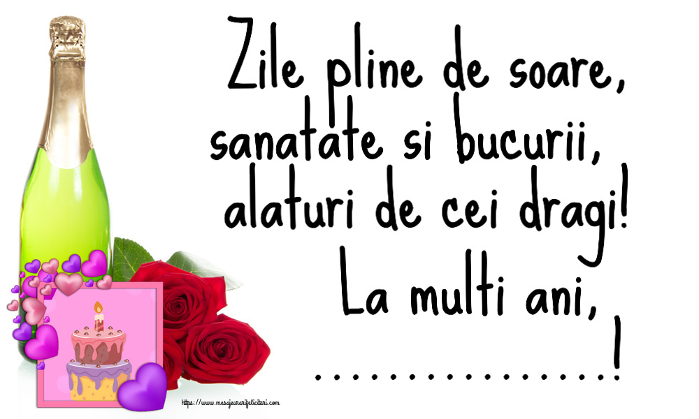Felicitari personalizate de zi de nastere - Zile pline de soare, sanatate si bucurii, alaturi de cei dragi! La multi ani, ...!