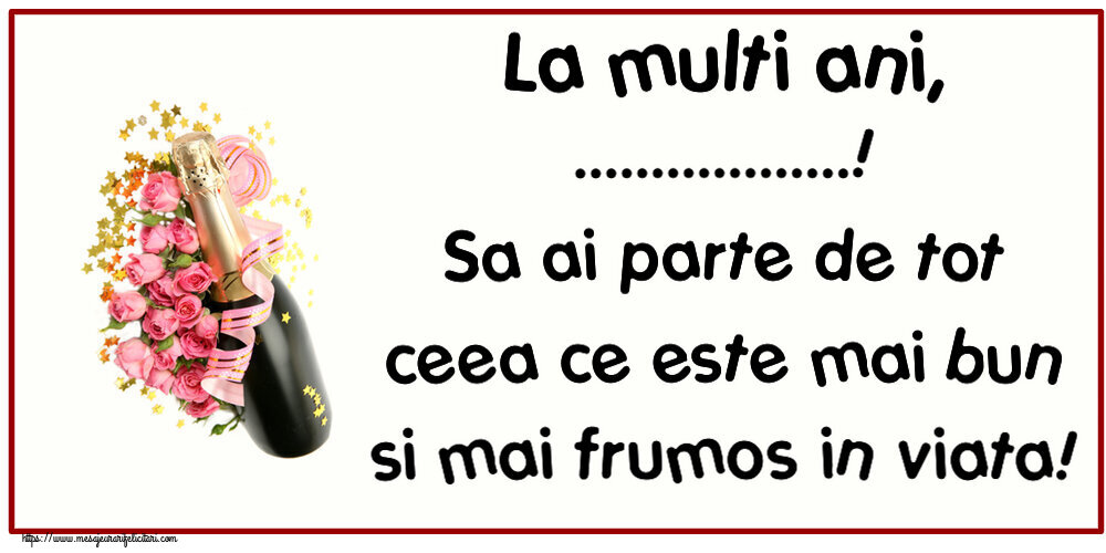 Felicitari personalizate de zi de nastere - La multi ani, ...! Sa ai parte de tot ceea ce este mai bun si mai frumos in viata!