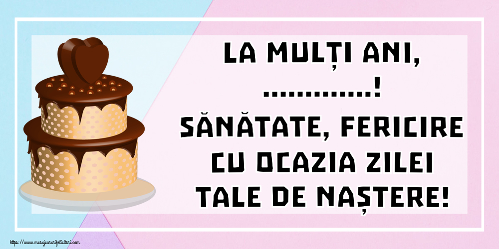 Felicitari personalizate de zi de nastere - La mulți ani, ...! Sănătate, fericire cu ocazia zilei tale de naștere!