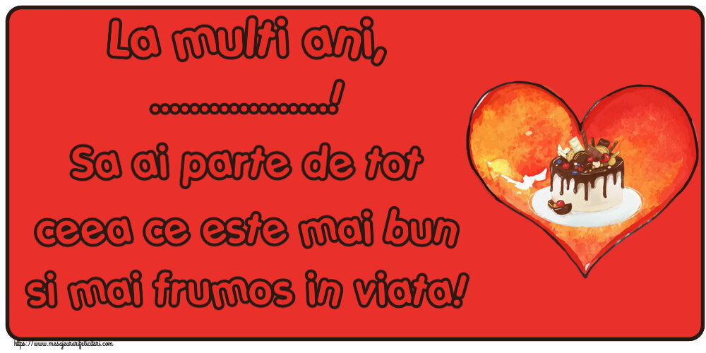 Felicitari personalizate de zi de nastere - La multi ani, ...! Sa ai parte de tot ceea ce este mai bun si mai frumos in viata!